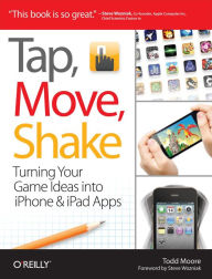 Title: Tap, Move, Shake: Turning Your Game Ideas into iPhone & iPad Apps, Author: Todd Moore