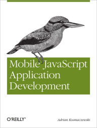 Title: Mobile JavaScript Application Development: Bringing Web Programming to Mobile Devices, Author: Adrian Kosmaczewski