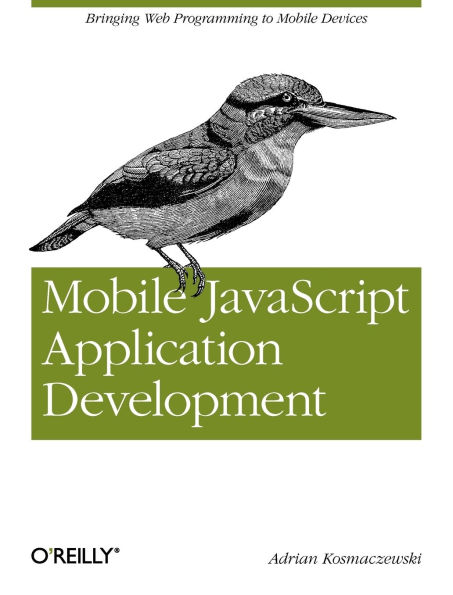 Mobile JavaScript Application Development: Bringing Web Programming to Mobile Devices