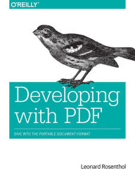 Title: Developing with PDF: Dive Into the Portable Document Format, Author: Leonard Rosenthol