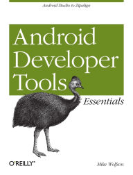 Title: Android Developer Tools Essentials: Android Studio to Zipalign, Author: Mike Wolfson