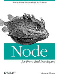 Title: Node for Front-End Developers: Writing Server-Side JavaScript Applications, Author: Garann Means