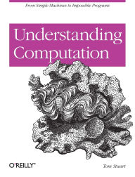 Title: Understanding Computation: From Simple Machines to Impossible Programs, Author: Tom Stuart