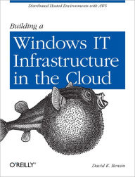 Title: Building a Windows IT Infrastructure in the Cloud: Distributed Hosted Environments with AWS, Author: David K. Rensin