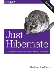 Title: Just Hibernate: A Lightweight Introduction to the Hibernate Framework, Author: Madhusudhan Konda