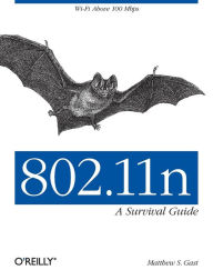 Title: 802.11n: A Survival Guide: Wi-Fi Above 100 Mbps, Author: Matthew S. Gast