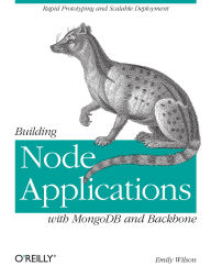 Title: Building Node Applications with MongoDB and Backbone: Rapid Prototyping and Scalable Deployment, Author: Emily  Wilson