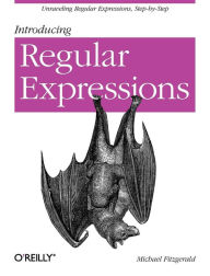 Title: Introducing Regular Expressions: Unraveling Regular Expressions, Step-by-Step, Author: Michael Fitzgerald