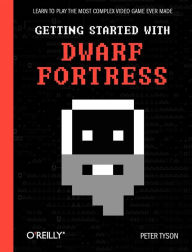 Title: Getting Started with Dwarf Fortress: Learn to play the most complex video game ever made, Author: Peter Tyson