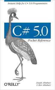 Title: C# 5.0 Pocket Reference: Instant Help for C# 5.0 Programmers, Author: Joseph Albahari