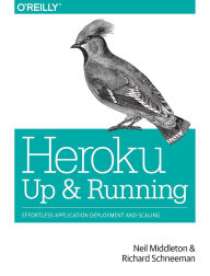 Title: Heroku: Up and Running: Effortless Application Deployment and Scaling, Author: Neil Middleton
