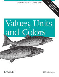 Title: Values, Units, and Colors: Foundational CSS3 Components, Author: Eric Meyer