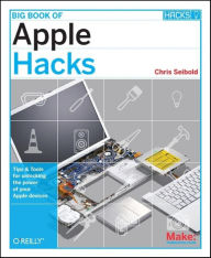 Title: Big Book of Apple Hacks: Tips & Tools for unlocking the power of your Apple devices, Author: Chris Seibold