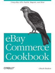Title: eBay Commerce Cookbook: Using eBay APIs: PayPal, Magento and More, Author: Chuck Hudson
