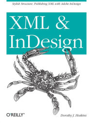 Title: XML and InDesign: Stylish Structure: Publishing XML with Adobe InDesign, Author: Dorothy J. Hoskins