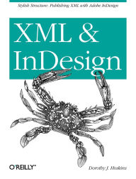 Title: XML and InDesign: Stylish Structure: Publishing XML with Adobe InDesign, Author: Dorothy Hoskins
