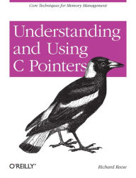 Title: Understanding and Using C Pointers: Core Techniques for Memory Management, Author: Richard M Reese