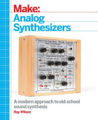 Title: Make: Analog Synthesizers: Make Electronic Sounds the Synth-DIY Way, Author: Ray Wilson