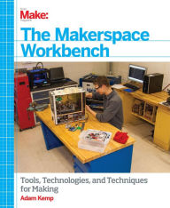 Title: The Makerspace Workbench: Tools, Technologies, and Techniques for Making, Author: Adam Kemp