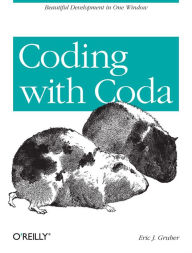 Title: Coding with Coda: Beautiful Development in One Window, Author: Eric J Gruber