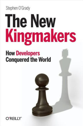 The New Kingmakers: How Developers Conquered the World
