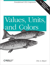 Title: Values, Units, and Colors: Foundational CSS3 Components, Author: Eric A. Meyer