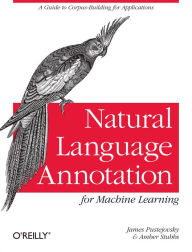Title: Natural Language Annotation for Machine Learning: A Guide to Corpus-Building for Applications, Author: James Pustejovsky