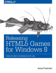 Title: Releasing HTML5 Games for Windows 8: From the Web to Windows 8 with Ease, Author: Jesse Freeman