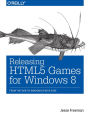 Releasing HTML5 Games for Windows 8: From the Web to Windows 8 with Ease