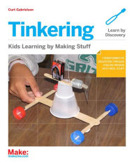 Title: Tinkering: Kids Learn by Making Stuff, Author: Curt Gabrielson