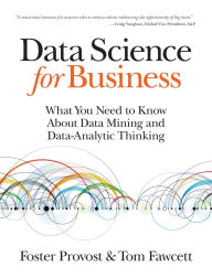 Title: Data Science for Business: What You Need to Know about Data Mining and Data-Analytic Thinking / Edition 1, Author: Foster Provost