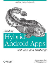 Title: Building Hybrid Android Apps with Java and JavaScript: Applying Native Device APIs, Author: Nizamettin Gok