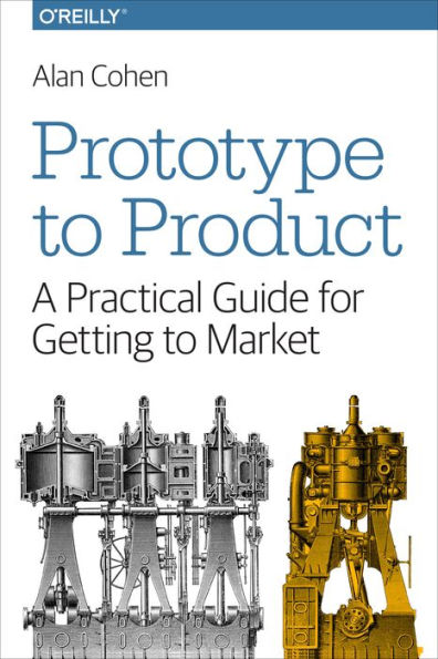 Prototype to Product: A Practical Guide for Getting to Market