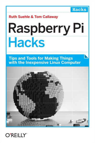 Raspberry Pi Hacks: Tips & Tools for Making Things with the Inexpensive Linux Computer