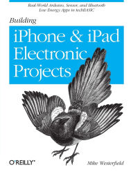 Title: Building iPhone and iPad Electronic Projects: Real-World Arduino, Sensor, and Bluetooth Low Energy Apps in techBASIC, Author: Mike Westerfield