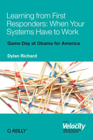 Title: Learning from First Responders: When Your Systems Have to Work, Author: Dylan Richard