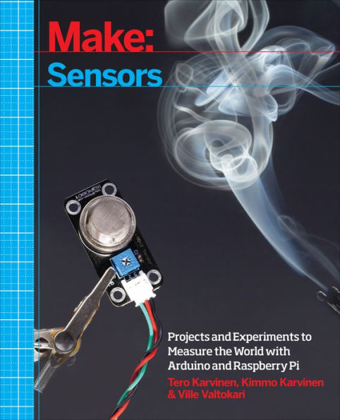 Make: Sensors: A Hands-On Primer for Monitoring the Real World with Arduino and Raspberry Pi