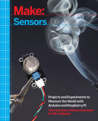 Title: Make: Sensors: A Hands-On Primer for Monitoring the Real World with Arduino and Raspberry Pi, Author: Tero Karvinen