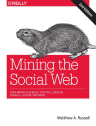 Title: Mining the Social Web: Data Mining Facebook, Twitter, LinkedIn, Google+, GitHub, and More, Author: Matthew A. Russell