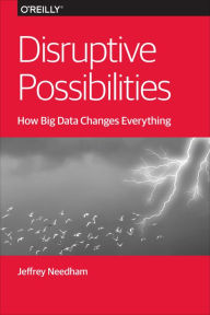 Title: Disruptive Possibilities: How Big Data Changes Everything, Author: Jeffrey Needham