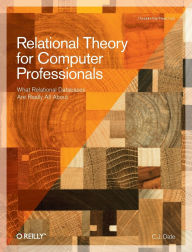 Title: Relational Theory for Computer Professionals: What Relational Databases Are Really All About, Author: Chris Date