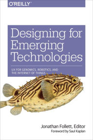 Title: Designing for Emerging Technologies: UX for Genomics, Robotics, and the Internet of Things, Author: Jonathan Follett