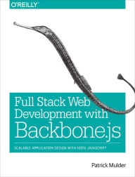 Title: Full Stack Web Development with Backbone.js: Scalable Application Design with 100% JavaScript, Author: Patrick Mulder