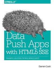 Title: Data Push Apps with HTML5 SSE: Pragmatic Solutions For Real-World Clients, Author: Darren Cook