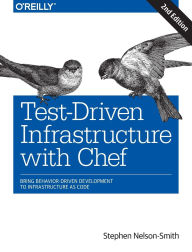 Title: Test-Driven Infrastructure with Chef: Bring Behavior-Driven Development to Infrastructure as Code, Author: Stephen Nelson-Smith