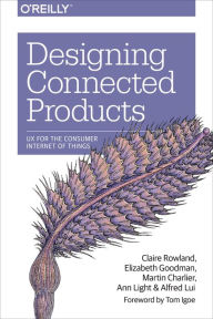 Title: Designing Connected Products: UX for the Consumer Internet of Things, Author: Claire Rowland