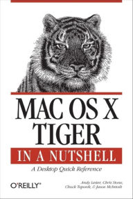 Title: Mac OS X Tiger in a Nutshell: A Desktop Quick Reference, Author: Andy Lester