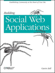 Title: Building Social Web Applications: Establishing Community at the Heart of Your Site, Author: Gavin Bell