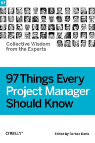 Title: 97 Things Every Project Manager Should Know: Collective Wisdom from the Experts, Author: Barbee Davis