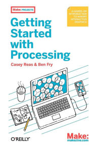 Title: Getting Started with Processing / Edition 1, Author: Casey Reas